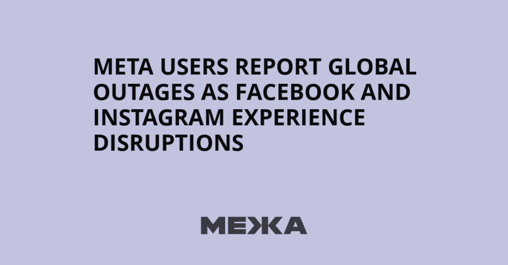 Meta users report global outages as Facebook and Instagram experience disruptions - Межа. Новини України.