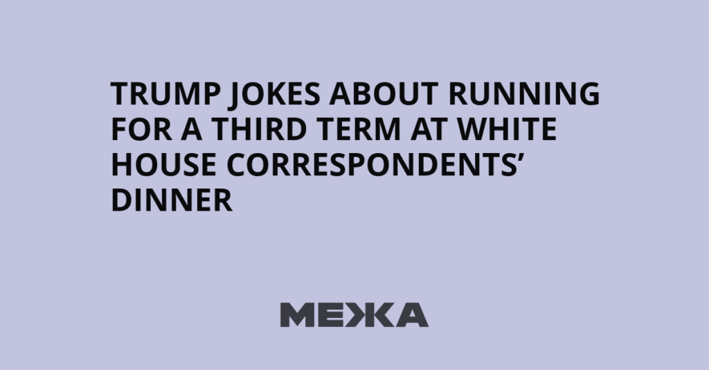 Trump jokes about running for a third term at White House Correspondents’ Dinner - Межа. Новини України.