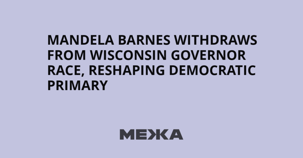 Mandela Barnes withdraws from Wisconsin governor race, reshaping Democratic primary - Межа. Новини України.