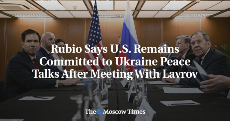 Rubio Says U.S. Remains Committed to Ukraine Peace Talks After Meeting With Lavrov - The Moscow Times