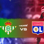 Real Betis vs Lyon LIVE streaming, TV channel, kick-off time & where to watch pre-season friendly - Khel Now