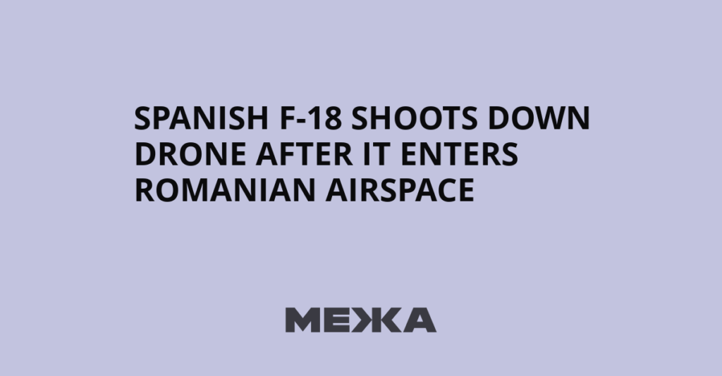 Spanish F-18 Shoots Down Drone After It Enters Romanian Airspace - Межа. Новини України.