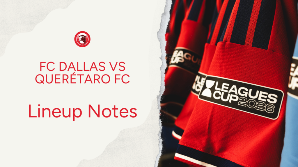 FC Dallas vs Querétaro: Lineup notes 📝 - Big D Soccer
