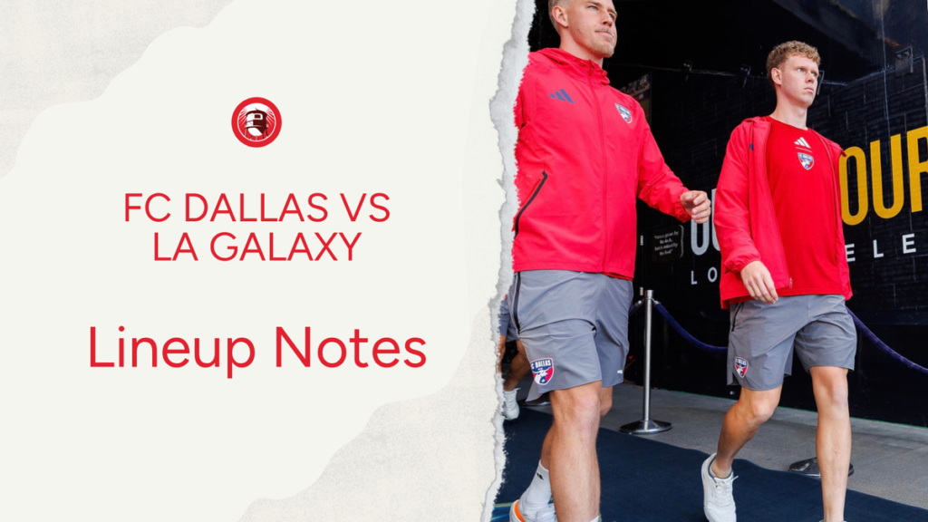 FC Dallas vs LA Galaxy: Lineup notes 📝 - Big D Soccer