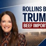 Rollins Defends Trump Beef Import Decision - Western Ag Network