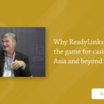 Why ReadyLinks is changing the game for casino floors in Asia and beyond - IAG – Inside Asian Gaming