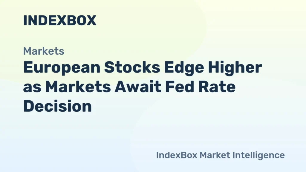 European Stocks Edge Higher as Markets Await Fed Rate Decision - indexbox.io