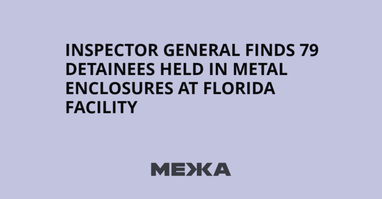 Inspector General Finds 79 Detainees Held in Metal Enclosures at Florida Facility - mezha.net
