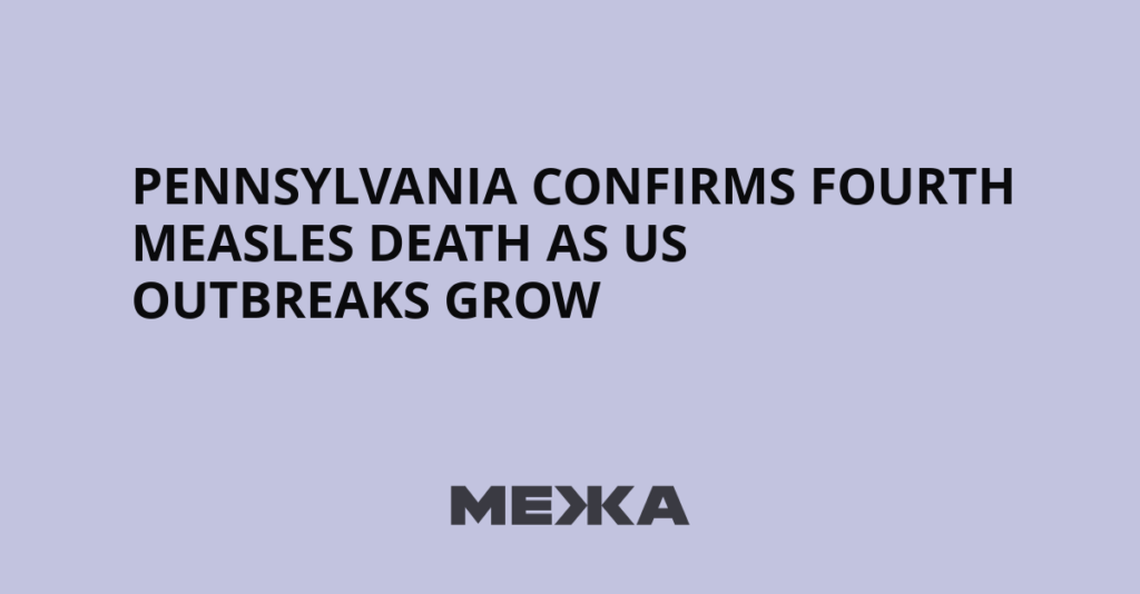 Pennsylvania Confirms Fourth Measles Death as US Outbreaks Grow | Ukraine news - #Mezha - Межа. Новини України.