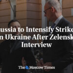 Russia to Intensify Strikes on Ukraine After Zelensky Interview - The Moscow Times