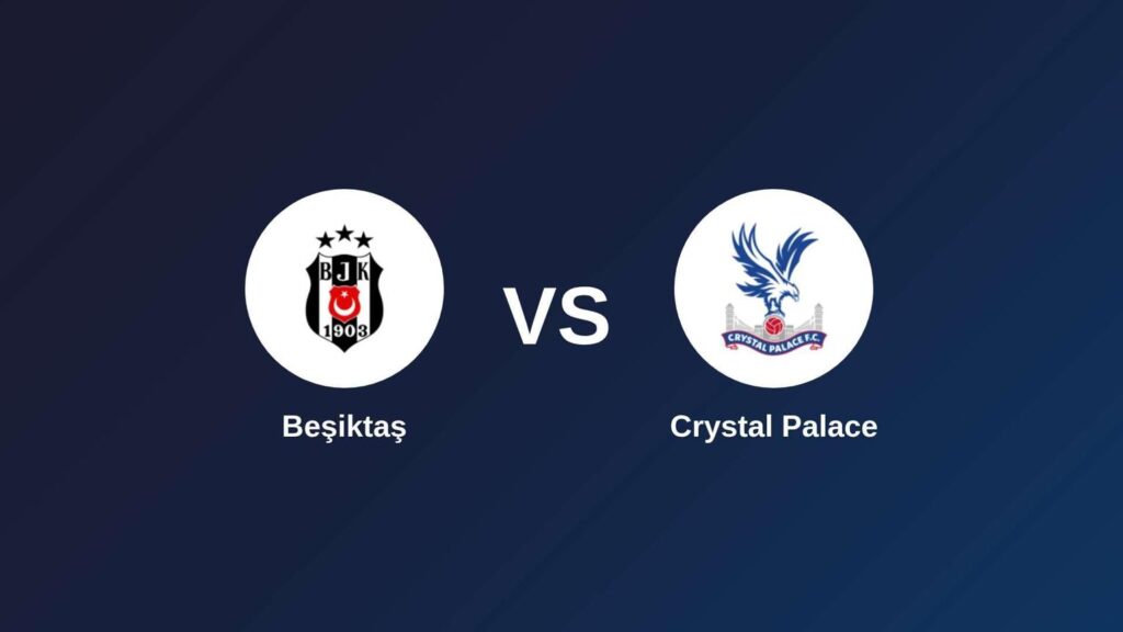 Beşiktaş vs Crystal Palace: Team News, Kick-off & Europa League - SportPesa Blog
